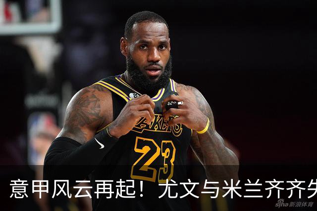 意甲风云再起！尤文与米兰齐齐失利，那不勒斯狂胜晋级前六，国米重归巅峰